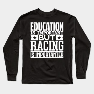 Education is important but racing is importanter Long Sleeve T-Shirt